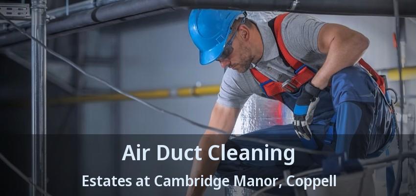 Air Duct Cleaning Estates at Cambridge Manor, Coppell - TX
