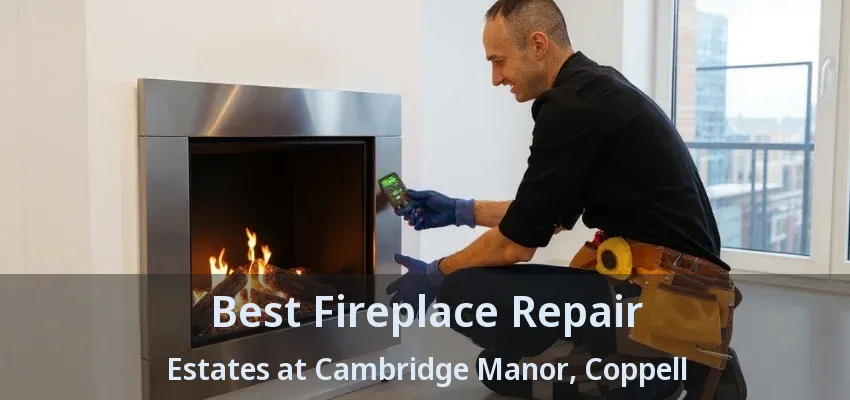 Best Fireplace Repair Estates at Cambridge Manor, Coppell - TX