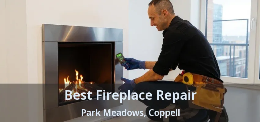 Best Fireplace Repair Park Meadows, Coppell - TX