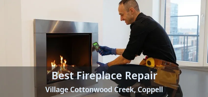 Best Fireplace Repair Village Cottonwood Creek, Coppell - TX