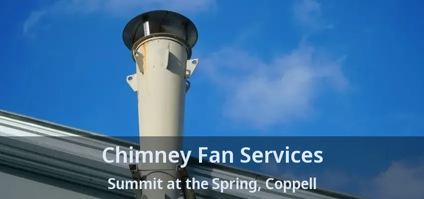 Chimney Fan Services Summit at the Spring, Coppell - TX
