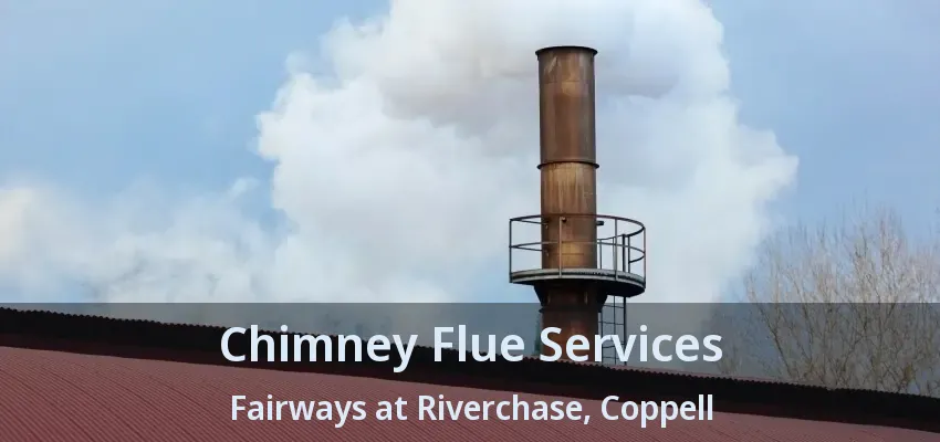 Chimney Flue Services Fairways at Riverchase, Coppell - TX