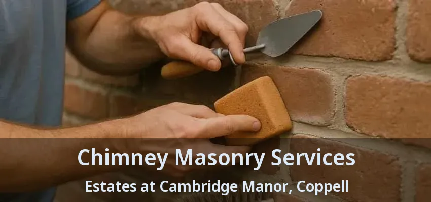 Chimney Masonry Services Estates at Cambridge Manor, Coppell - TX