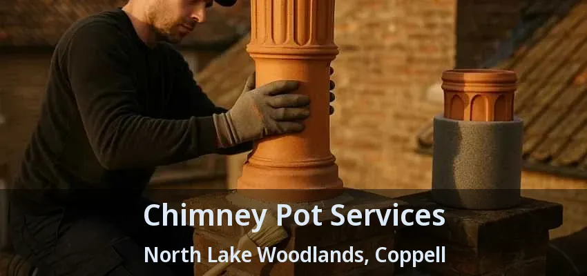 Chimney Pot Services North Lake Woodlands, Coppell - TX