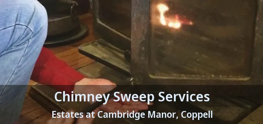 Chimney Sweep Services Estates at Cambridge Manor, Coppell - TX