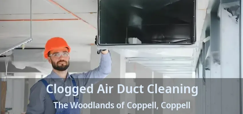 Clogged Air Duct Cleaning The Woodlands of Coppell, Coppell - TX