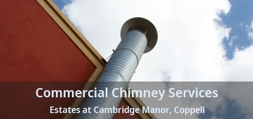 Commercial Chimney Services Estates at Cambridge Manor, Coppell - TX