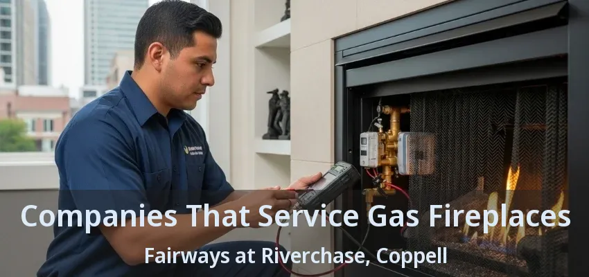 Companies That Service Gas Fireplaces Fairways at Riverchase, Coppell - TX