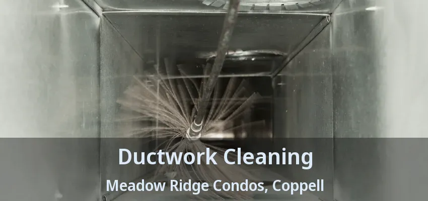 Ductwork Cleaning Meadow Ridge Condos, Coppell - TX