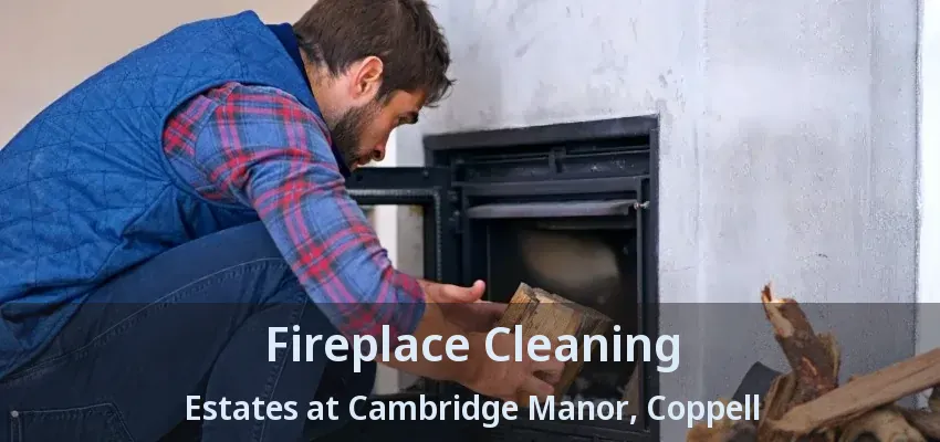 Fireplace Cleaning Estates at Cambridge Manor, Coppell - TX