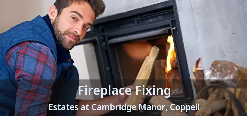 Fireplace Fixing Estates at Cambridge Manor, Coppell - TX
