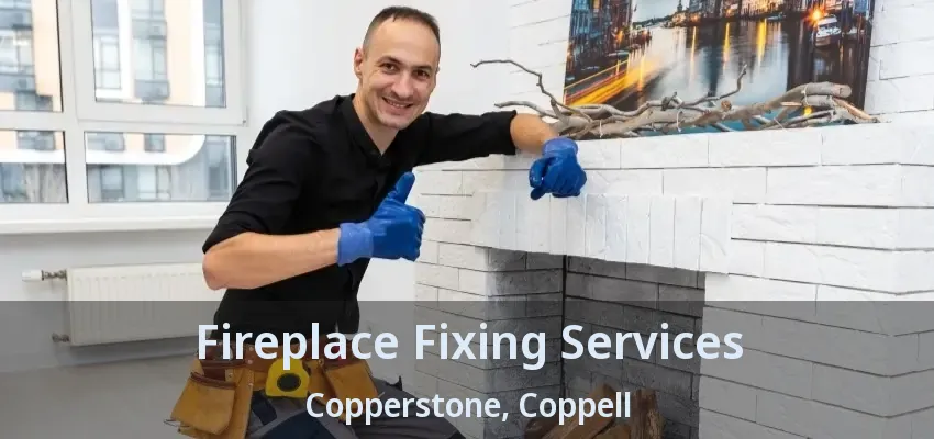 Fireplace Fixing Services Copperstone, Coppell - TX