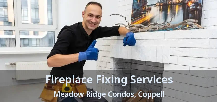 Fireplace Fixing Services Meadow Ridge Condos, Coppell - TX