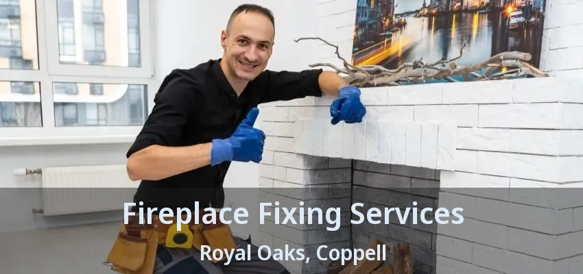 Fireplace Fixing Services Royal Oaks, Coppell - TX