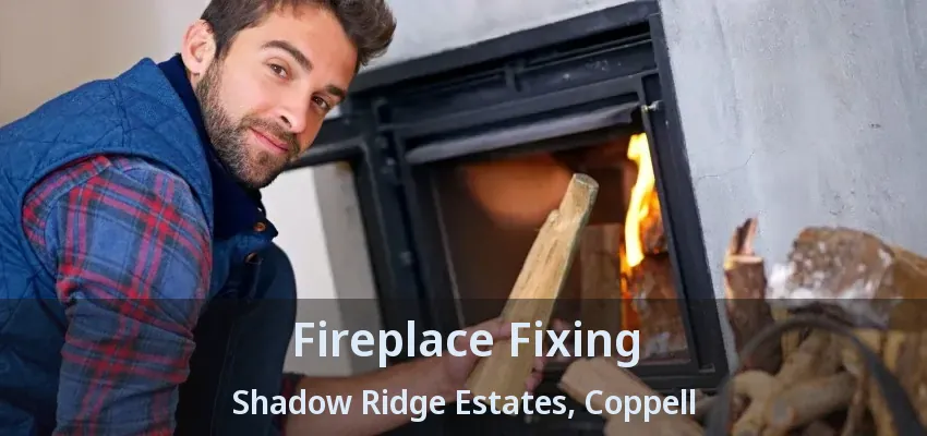 Fireplace Fixing Shadow Ridge Estates, Coppell - TX