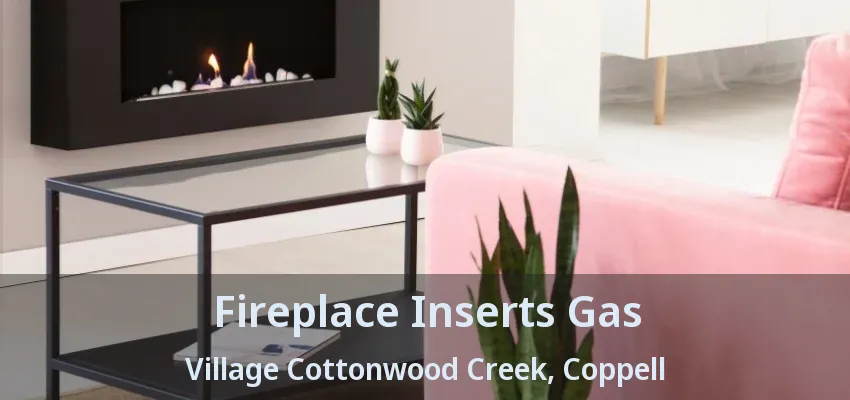 Fireplace Inserts Gas Village Cottonwood Creek, Coppell - TX