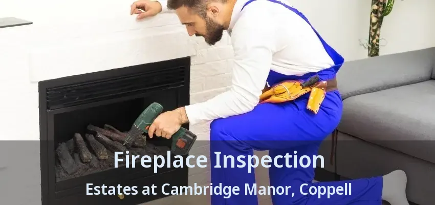 Fireplace Inspection Estates at Cambridge Manor, Coppell - TX