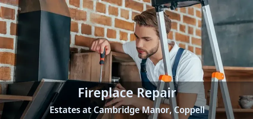 Fireplace Repair Estates at Cambridge Manor, Coppell - TX