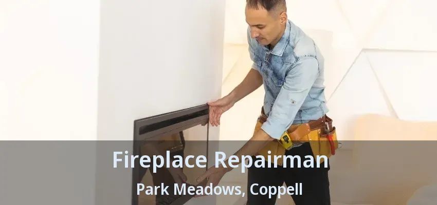 Fireplace Repairman Park Meadows, Coppell - TX