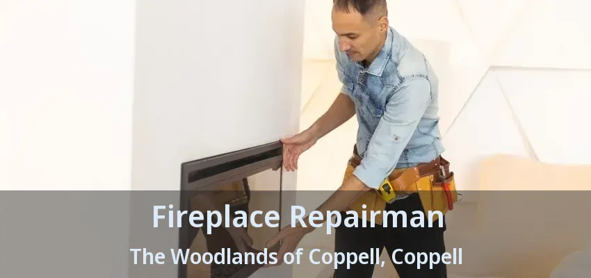 Fireplace Repairman The Woodlands of Coppell, Coppell - TX