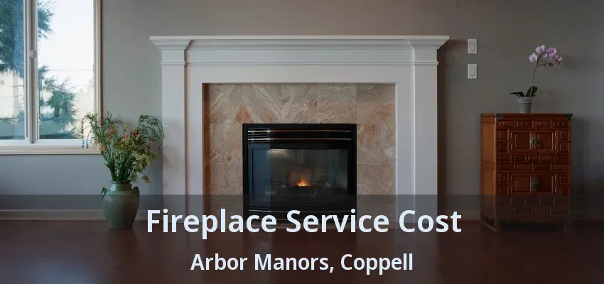 Fireplace Service Cost Arbor Manors, Coppell - TX