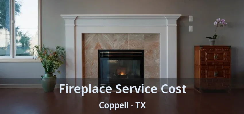 Fireplace Service Cost Coppell - TX