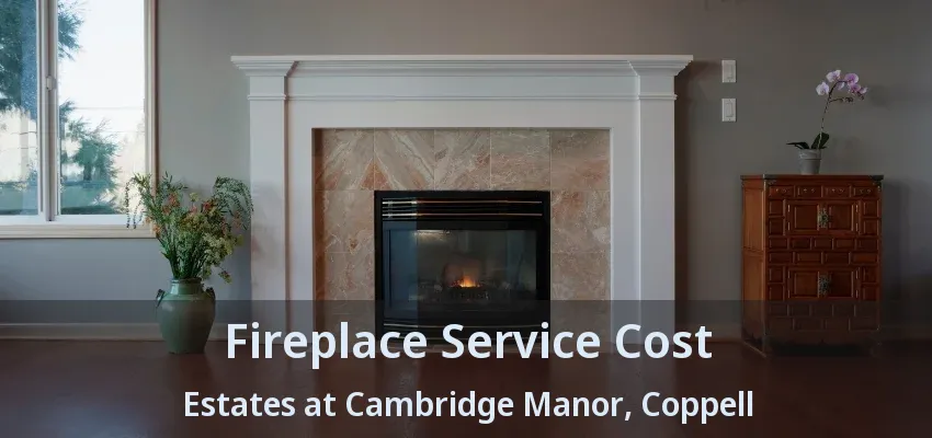 Fireplace Service Cost Estates at Cambridge Manor, Coppell - TX