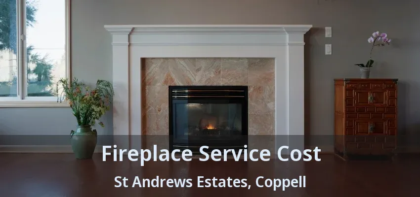 Fireplace Service Cost St Andrews Estates, Coppell - TX
