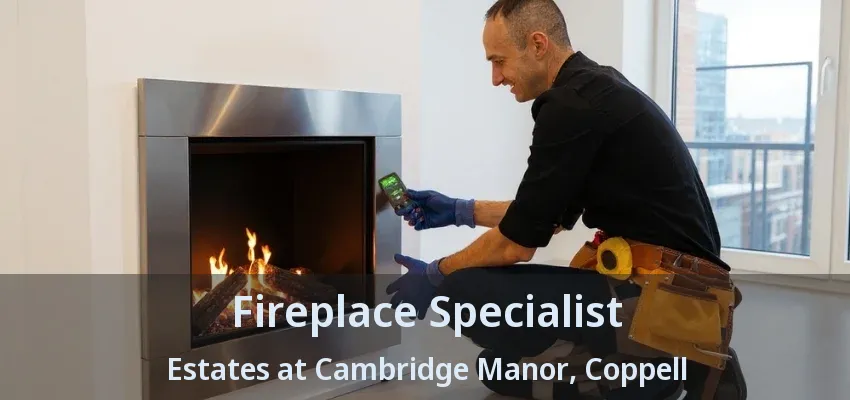 Fireplace Specialist Estates at Cambridge Manor, Coppell - TX