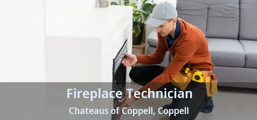 Fireplace Technician Chateaus of Coppell, Coppell - TX