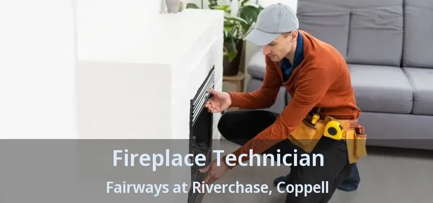 Fireplace Technician Fairways at Riverchase, Coppell - TX