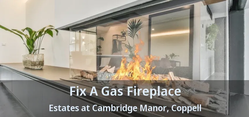 Fix A Gas Fireplace Estates at Cambridge Manor, Coppell - TX