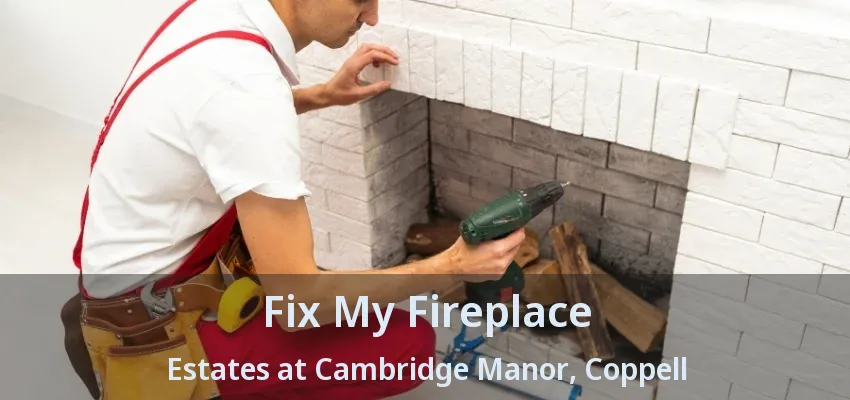 Fix My Fireplace Estates at Cambridge Manor, Coppell - TX