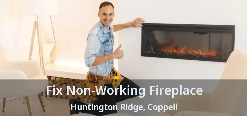 Fix Non-Working Fireplace Huntington Ridge, Coppell - TX