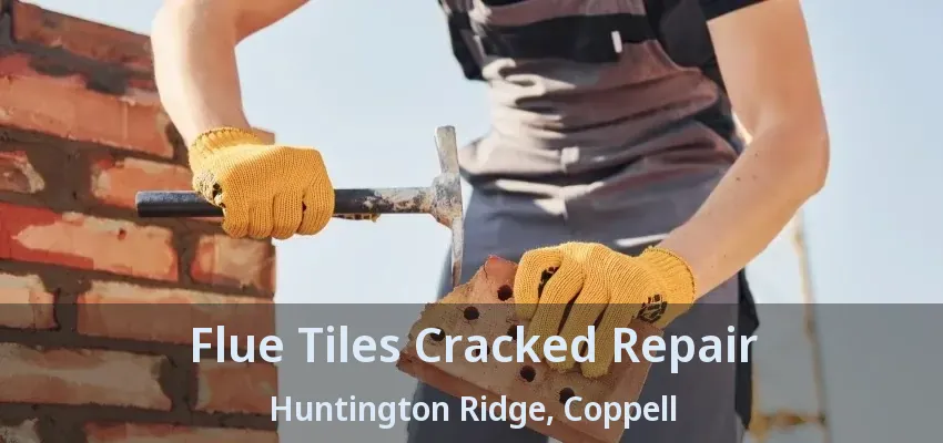 Flue Tiles Cracked Repair Huntington Ridge, Coppell - TX