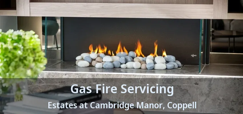Gas Fire Servicing Estates at Cambridge Manor, Coppell - TX