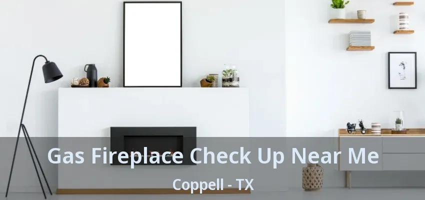 Gas Fireplace Check Up Near Me Coppell - TX