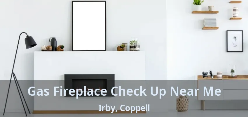 Gas Fireplace Check Up Near Me Irby, Coppell - TX