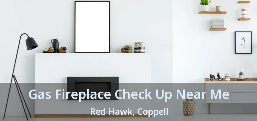Gas Fireplace Check Up Near Me Red Hawk, Coppell - TX