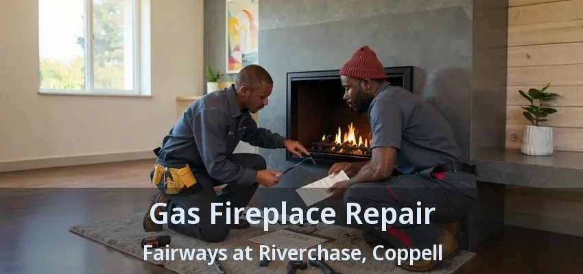 Gas Fireplace Repair Fairways at Riverchase, Coppell - TX