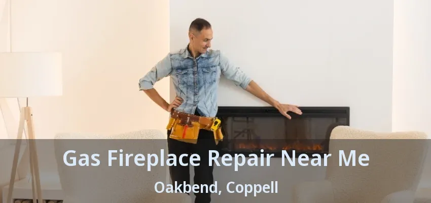 Gas Fireplace Repair Near Me Oakbend, Coppell - TX