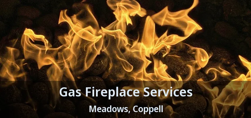 Gas Fireplace Services Meadows, Coppell - TX
