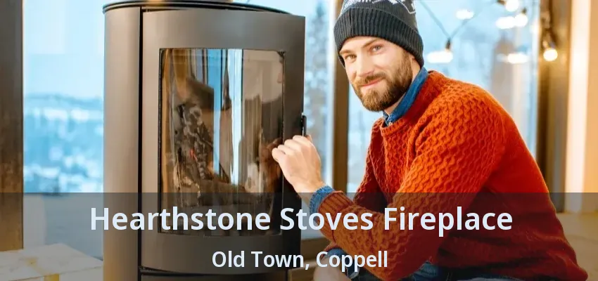 Hearthstone Stoves Fireplace Old Town, Coppell - TX
