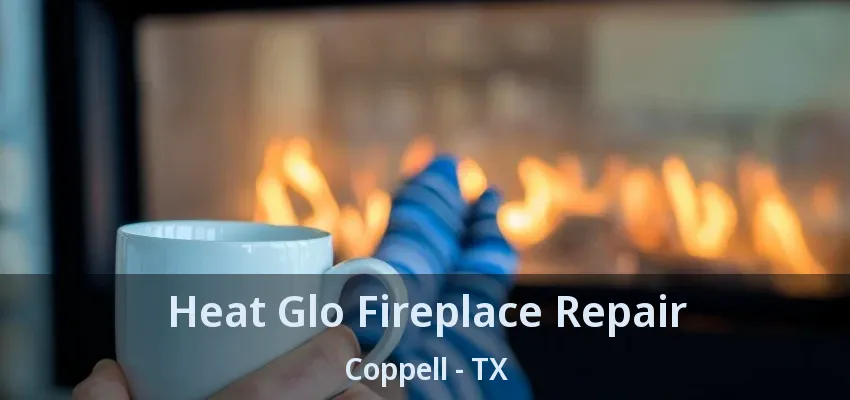 Heat Glo Fireplace Repair Coppell - TX