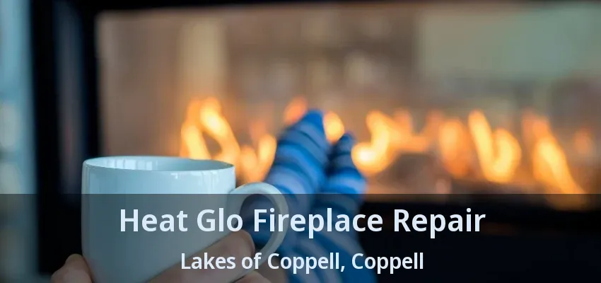 Heat Glo Fireplace Repair Lakes of Coppell, Coppell - TX