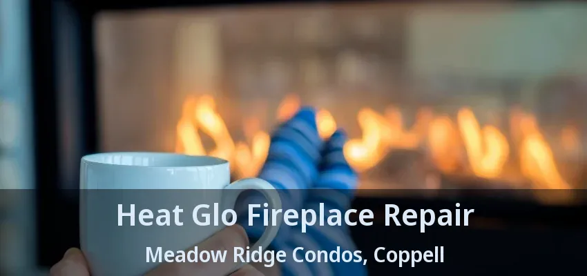 Heat Glo Fireplace Repair Meadow Ridge Condos, Coppell - TX