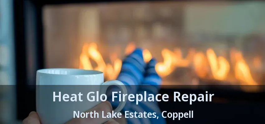 Heat Glo Fireplace Repair North Lake Estates, Coppell - TX