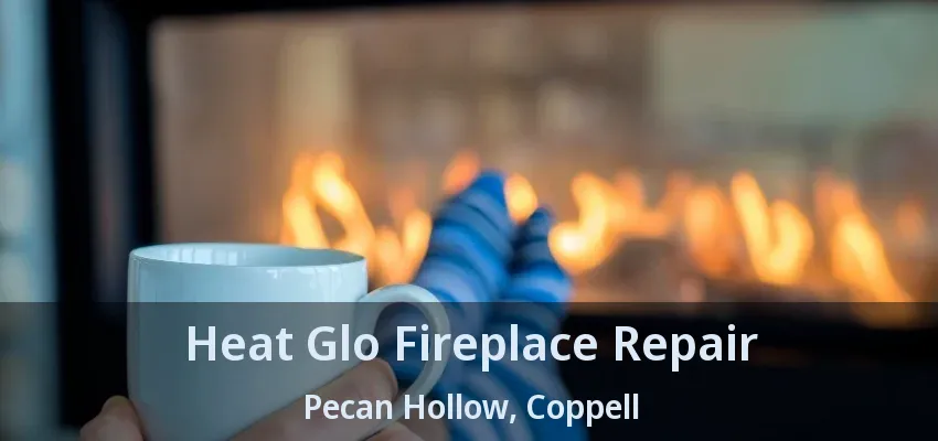 Heat Glo Fireplace Repair Pecan Hollow, Coppell - TX