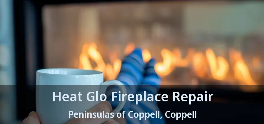 Heat Glo Fireplace Repair Peninsulas of Coppell, Coppell - TX