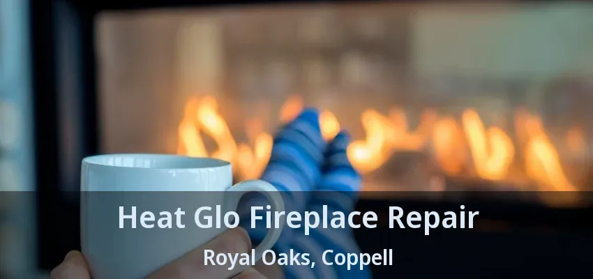Heat Glo Fireplace Repair Royal Oaks, Coppell - TX